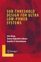 Benton Highsmit Calhoun, Benton Highsmith Calhoun, Chandrakasan, Anantha P Chandrakasan, Anantha P. Chandrakasan, Alic Wang... - Sub-threshold Design for Ultra Low-Power Systems