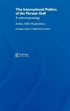 ADIB MOGHADDAM ARSHIN, Arshin Adib-Moghaddam, Arshin (School of Oriental and Afr Adib-Moghaddam, Arshin (School of Oriental and African Studies Adib-Moghaddam - International Politics of the Persian Gulf