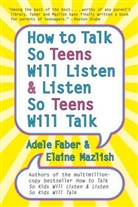 Adele Faber, Faber Adele, Elaine Mazlish, Mazlish Elaine, Kimberly Ann Coe, Elaine Mazlish - How to Talk So Teens Will Listen