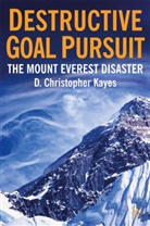 Christopher D. Kayes, D Kayes, D. Kayes, D. Christopher Kayes - Destructive Goal Pursuit: The Mount Everest Disaster