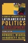 Harvey Kline, Harvey F. Kline, Howard Wiarda, Howard J. Wiarda, Howard J. Kline Wiarda, Harvey F. Kline... - Concise Introduction to Latin American Politics and Development