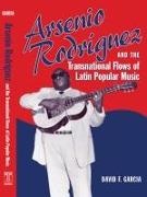 David Garcia, David F. Garcia - Arsenio Rodriguez And the Transnational Flows of Latin Popular Music