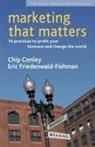 C Friedenwald-Fishman Conley, Chip Conley, Eric Friedenwald-Fishman - Marketing That Matters: