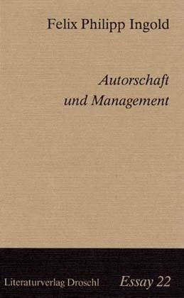 Felix Ph Ingold, Felix Ph. Ingold, Felix Philipp Ingold - Autorschaft und Management Eine poetologische Skizze