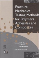 D. R. Moore, D. R. Williams Moore, D.r. (Business Research Associate Moore, D.r. Williams Moore, MOORE D R WILLIAMS J G PAVAN, A Pavan... - Fracture Mechanics Testing Methods for Polymers, Adhesives and