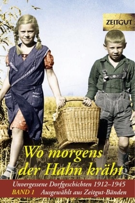 Jürge Kleindienst, Jürgen Kleindienst - Wo morgens der Hahn kräht - 1: Wo morgens der Hahn kräht. Band 1 - Unvergessene Dorfgeschichten 1914-1945