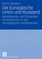 Katrin Bastian - Die Europäische Union und Russland