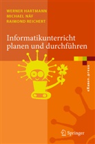 Werne Hartmann, Werner Hartmann, Michae Näf, Michael Näf, Raimond Reichert - Informatikunterricht planen und durchführen
