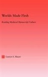 Lauren Mayer, Lauryn Mayer, Lauryn S. Mayer, Mayer Mayer - Worlds Made Flesh: Chronicle Histories and Medieval Manuscript