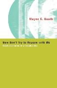 Wayne C. Booth, Wayne C. (Late of University of Chicago) Booth, Booth Wayne C. - Now Don't Try to Reason with Me