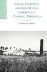 Richard B. Allen, David Anderson, Carolyn Brown - Slaves, Freedmen and Indentured Laborers in Colonial Mauritius
