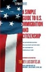 Luis Cortes, Luis Jr. Cortes - A Simple Guide to U.S. Immigration and Citizenship