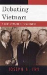 Joseph Fry, Joseph A. Fry, Joseph N. Fry - Debating Vietnam