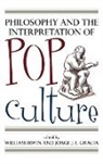 William Irwin, William (EDT)/ Gracia Irwin, William Gracia Irwin, Jorge J E Gracia, Jorge J. E. Gracia, William Irwin - Philosophy and the Interpretation of Pop Culture