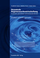 Mathia Kaiser, Mathias Kaiser, Friedhel Sieker, Friedhelm Sieker, Heiko Sieker - Dezentrale Regenwasserbewirtschaftung im privaten, gewerblichen und kommunalen Bereich.