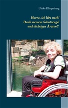Ulrike Klingenberg - Hurra, ich lebe noch! Dank meinem Schutzengel und tüchtigen Ärzten