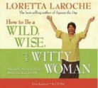 Loretta Laroche - How to Be a Wild, Wise, And Witty Woman