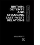 Brian White, White Brian - Britain, Detente and Changing East-West Relations