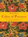 Michel Biehn, Gilles Martin-Raget - Colors of Provence : traditions, recipes and home decorations from the South of France
