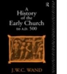 J. W. C. Wand, John W. Wand, John William Charles Wand, Willi Wand John, Wand John William Charles - History of the Early Church to Ad 500