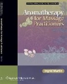 Ingrid Martin, Ingrid Martin, MARTIN INGRID - Aromatherapy for Massage Practitioners