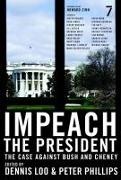 Dennis Loo, Peter Phillips, Peter Loo Phillips, Howard Zinn, Dennis Loo, … - Impeach the President The Case Against Bush and Cheney