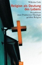 Wilhelm Gräb - Religion als Deutung des Lebens