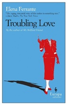 Elena Ferrante, Ann Goldstein - Troubling Love