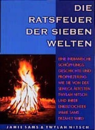 Twylah Nitsch, Jami Sams, Jamie Sams, Linda Childers - Die Ratsfeuer der Sieben Welten Eine indianische Schöpfungsgeschichte und Prophezeihung wie sie von der Seneca Ältesten Twylah Nitsch und ihrer Enkeltochter Jamie Sams erzählt wird