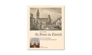 Peter Ziegler - St. Peter in Zürich - Von den Ursprüngen bis zur heutigen Kirchgemeinde