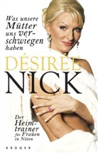 Désirée Nick - Was unsere Mütter uns verschwiegen haben
