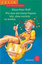 Klaus-Peter Wolf - Felix und die Kunst des Lügens - Wie man mit einem Popstar lebt, ohne verrückt zu werden