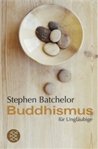 Stephen Batchelor - Buddhismus für Ungläubige