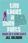 Jill Soloway, Soloway Jill - Tiny Ladies in Shiny Pants