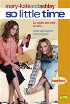 Nancy Butcher, Jacqueline Carroll - mary-kateandashley, So little time, Doppelbände - 2: Zu schön um wahr zu sein.... Liebe und andere Katastrophen