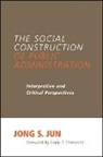 Jong S Jun, Jong S. Jun, Jong S./ Sherwood Jun - The Social Construction of Public Administration