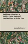 Lafcadio Hearn - Buddhism - Gleanings in Buddha-Fields; Studies of Hand and Soul in the Far East