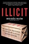 Moises Naim - Illicit: How Smugglers, Traffickers, and Copycats Are Hijacking the
