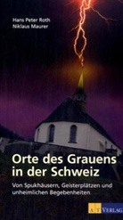 Niklaus Maurer, Hans P. Roth, Hans Pete Roth, Hans Peter Roth - Orte des Grauens in der Schweiz