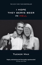 Tucker Max, Max Tucker, Max Tucker - I Hope They Serve Beer in Hell
