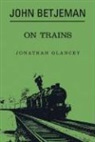 John Betjeman, BETJEMAN JOHN, Glancey Johnathon, Candida Lycett Green, Jonathan Glancey - John Betjeman on Trains