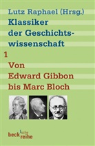 Lut Raphael, Lutz Raphael - Klassiker der Geschichtswissenschaft - 1: Klassiker der Geschichtswissenschaft Bd. 1: Von Edward Gibbon bis Marc Bloch