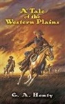Robert T. Gregory, G A Henty, G a Gregory Henty, G. A. Henty, G. A./ Pearse Henty, Alfred Pearse - A Tale of the Western Plains