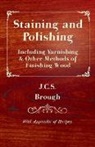 J. C. S. Brough - Staining and Polishing - Including Varnishing & Other Methods of Finishing Wood, with Appendix of Recipes