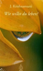 Jiddu Krishnamurti - Wie willst du leben?