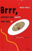 Walter Meissl, Katharina Ernst - Brrr, knurrt die Suppe und das Ei - ein bedenkliches Kochbuch