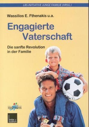 Wassilios E. Fthenakis, Jochen Fiebig - Engagierte Vaterschaft Die sanfte Revolution in der Familie. Hrsg.: LBS-Initiative Junge Familie