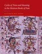 Elizabeth Hill Boone - Cycles of Time and Meaning in the Mexican Books of Fate