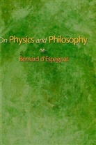 D&amp;apos, Bernard D`espagnat, Bernard D'Espagnat, Bernard Espagnat, Bernard de Espagnat - On Physics and Philosophy