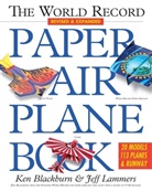 Ken Blackburn, Blackburn Ken, Jeff Lammers, Lammers Jeff - The World Record Paper Airplane Book